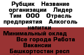 Рубщик › Название организации ­ Лидер Тим, ООО › Отрасль предприятия ­ Алкоголь, напитки › Минимальный оклад ­ 30 000 - Все города Работа » Вакансии   . Башкортостан респ.,Мечетлинский р-н